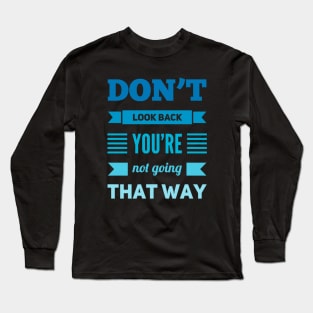 Don't look back You're not going that way Long Sleeve T-Shirt